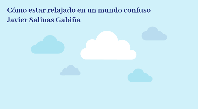 Como estar relajado en un mundo confuso_Javier Salinas Gabiña_destacado